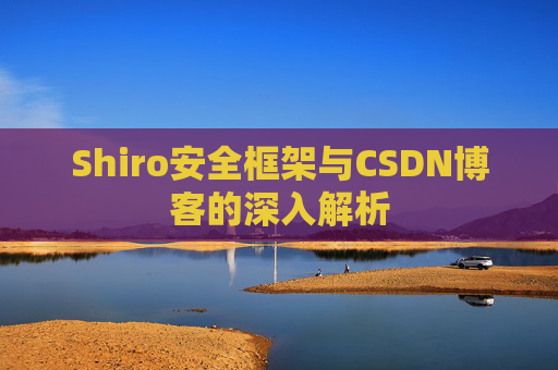 Shiro安全框架与CSDN博客的深入解析